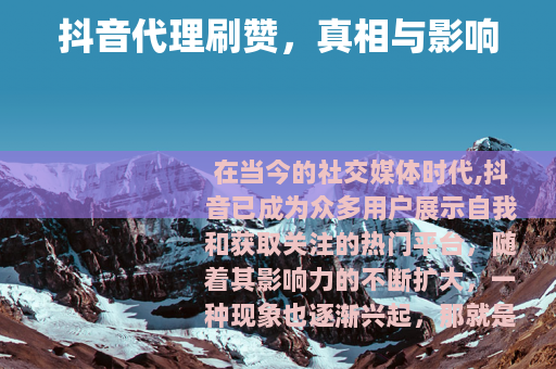 抖音代理刷赞，真相与影响