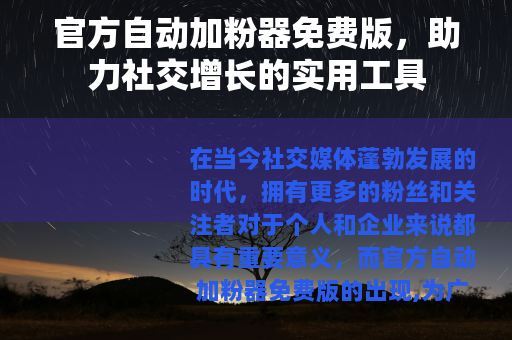 官方自动加粉器免费版，助力社交增长的实用工具