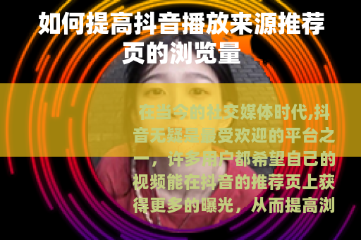 如何提高抖音播放来源推荐页的浏览量