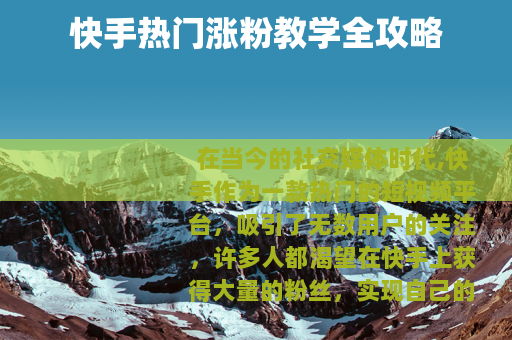 快手热门涨粉教学全攻略