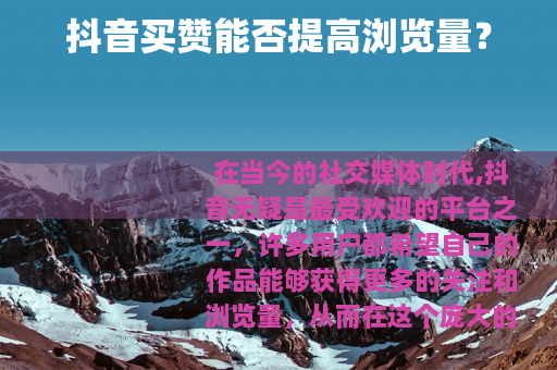 抖音买赞能否提高浏览量？