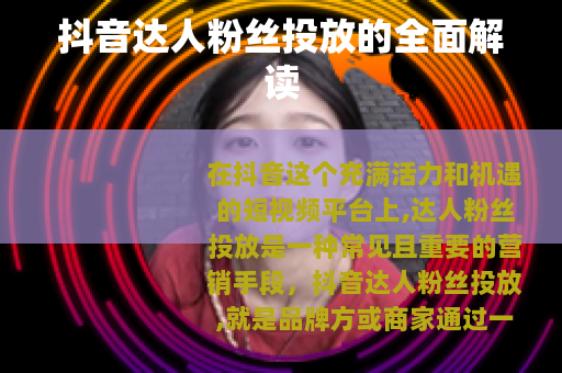 抖音达人粉丝投放的全面解读
