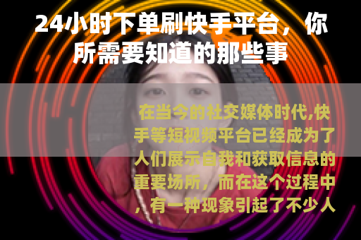 24小时下单刷快手平台，你所需要知道的那些事
