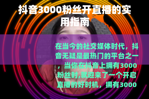 抖音3000粉丝开直播的实用指南