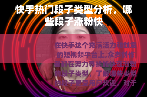 快手热门段子类型分析，哪些段子涨粉快