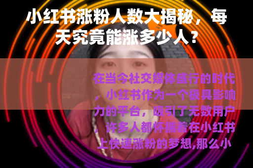 小红书涨粉人数大揭秘，每天究竟能涨多少人？