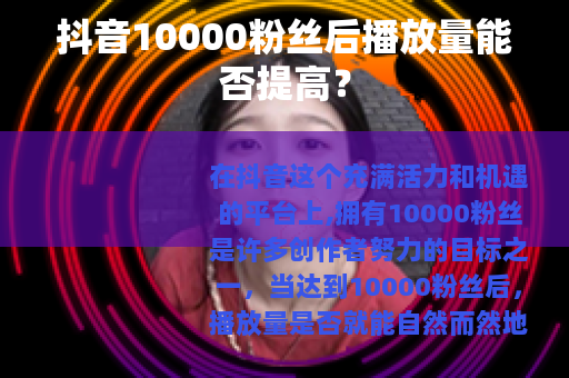抖音10000粉丝后播放量能否提高？