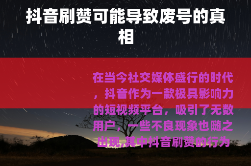 抖音刷赞可能导致废号的真相