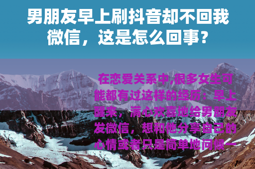 男朋友早上刷抖音却不回我微信，这是怎么回事？