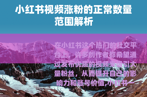 小红书视频涨粉的正常数量范围解析