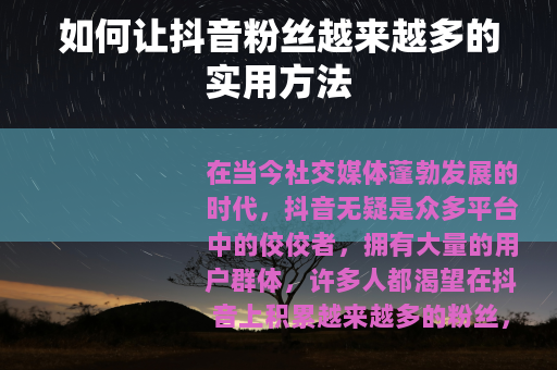 如何让抖音粉丝越来越多的实用方法