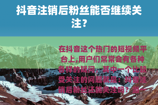 抖音注销后粉丝能否继续关注？