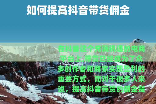 如何提高抖音带货佣金