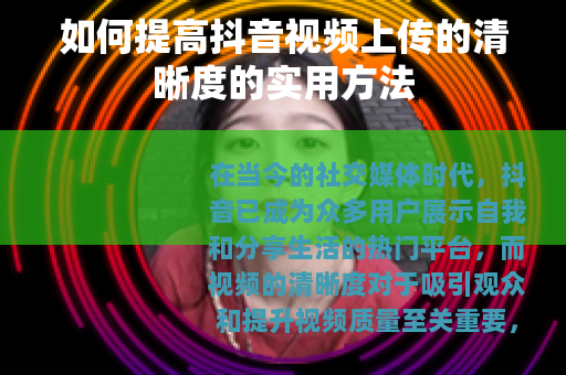 如何提高抖音视频上传的清晰度的实用方法