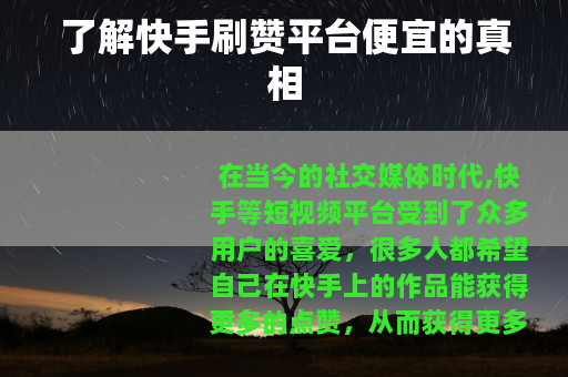 了解快手刷赞平台便宜的真相
