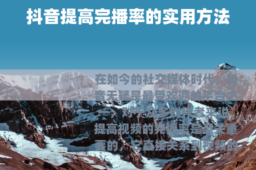 抖音提高完播率的实用方法