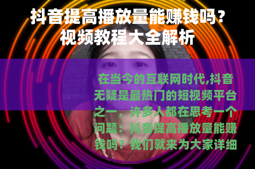 抖音提高播放量能赚钱吗？视频教程大全解析