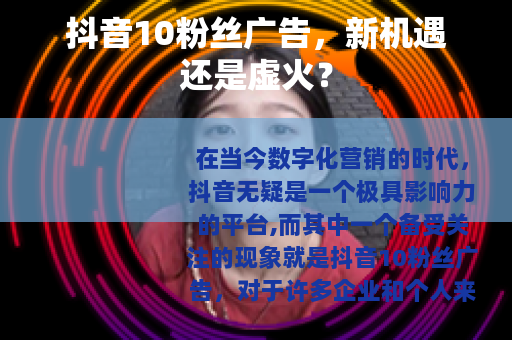 抖音10粉丝广告，新机遇还是虚火？