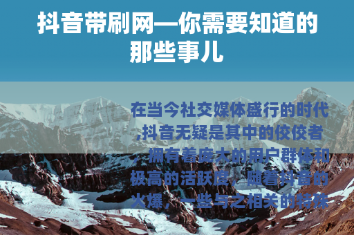 抖音带刷网—你需要知道的那些事儿