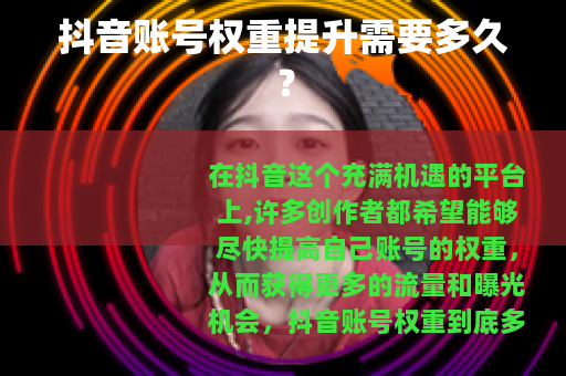 抖音账号权重提升需要多久？