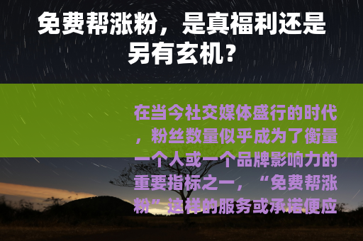 免费帮涨粉，是真福利还是另有玄机？