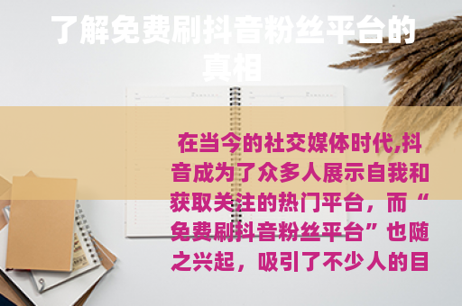 了解免费刷抖音粉丝平台的真相