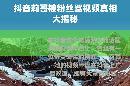 抖音莉哥被粉丝骂视频真相大揭秘