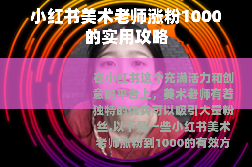 小红书美术老师涨粉1000的实用攻略