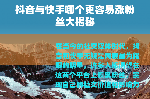 抖音与快手哪个更容易涨粉丝大揭秘