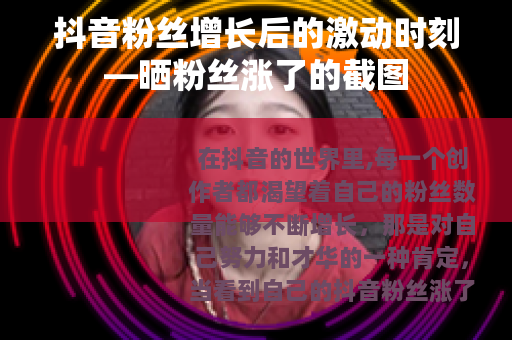 抖音粉丝增长后的激动时刻—晒粉丝涨了的截图