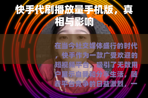 快手代刷播放量手机版，真相与影响