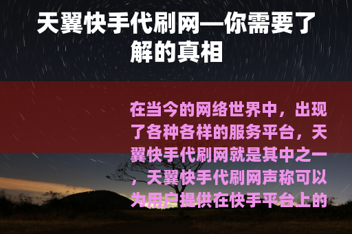 天翼快手代刷网—你需要了解的真相