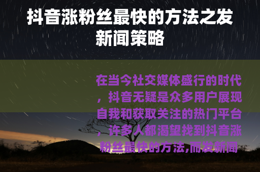 抖音涨粉丝最快的方法之发新闻策略