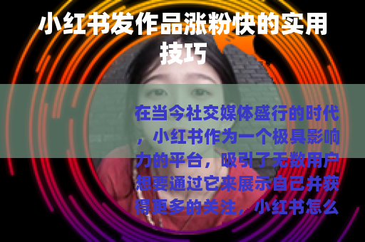 小红书发作品涨粉快的实用技巧