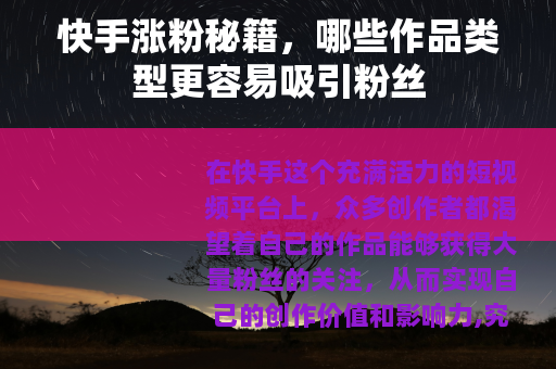 快手涨粉秘籍，哪些作品类型更容易吸引粉丝