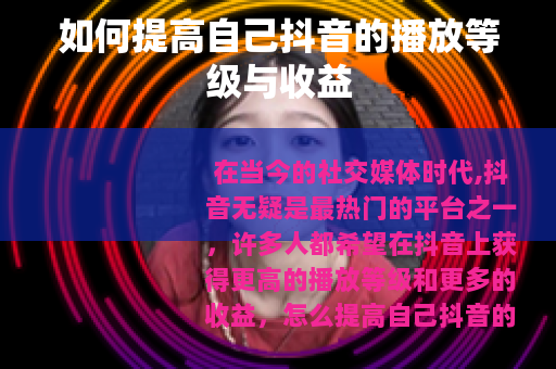 如何提高自己抖音的播放等级与收益