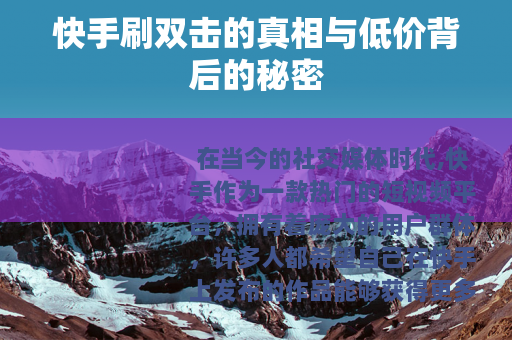 快手刷双击的真相与低价背后的秘密