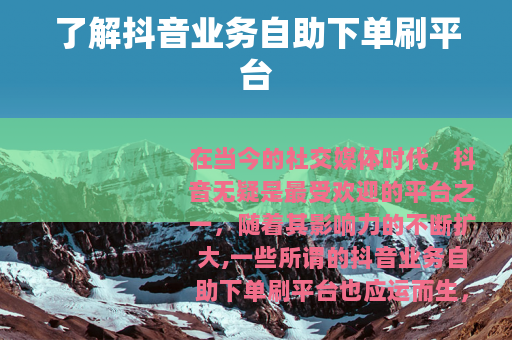 了解抖音业务自助下单刷平台