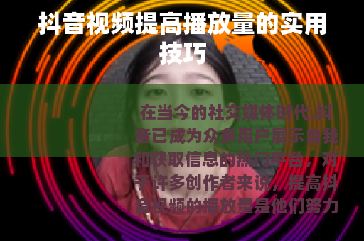 抖音视频提高播放量的实用技巧