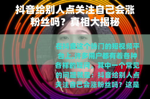 抖音给别人点关注自己会涨粉丝吗？真相大揭秘
