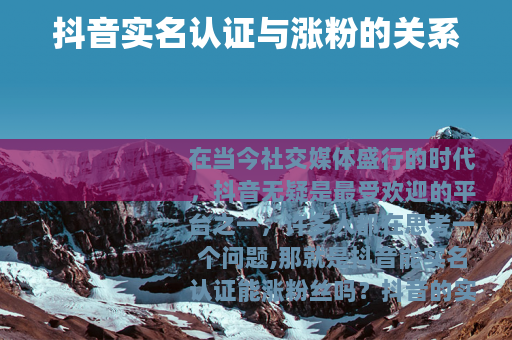 抖音实名认证与涨粉的关系