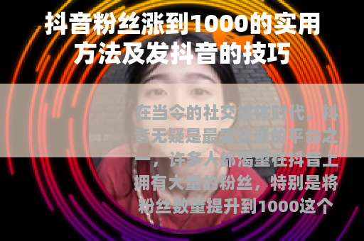 抖音粉丝涨到1000的实用方法及发抖音的技巧
