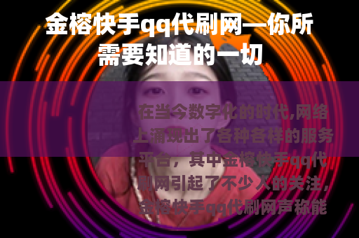 金榕快手qq代刷网—你所需要知道的一切