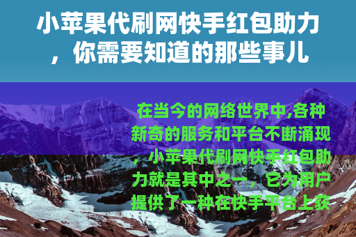 小苹果代刷网快手红包助力，你需要知道的那些事儿