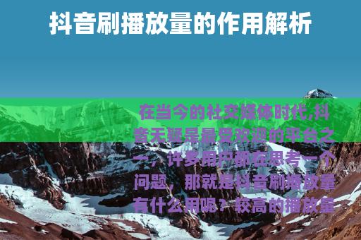 抖音刷播放量的作用解析