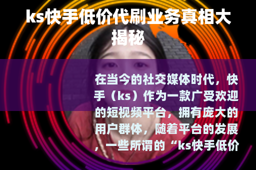 ks快手低价代刷业务真相大揭秘