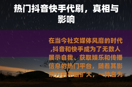 热门抖音快手代刷，真相与影响