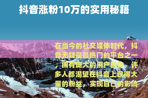 抖音涨粉10万的实用秘籍