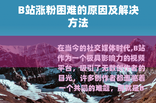 B站涨粉困难的原因及解决方法