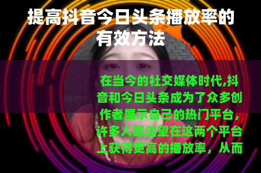 提高抖音今日头条播放率的有效方法